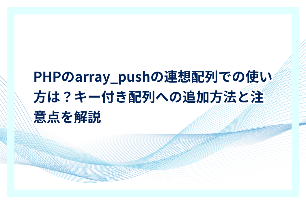 PHPのarray_pushの連想配列での使い方は？キー付き配列への追加方法と注意点を解説 | プログラミングJOURNAL
