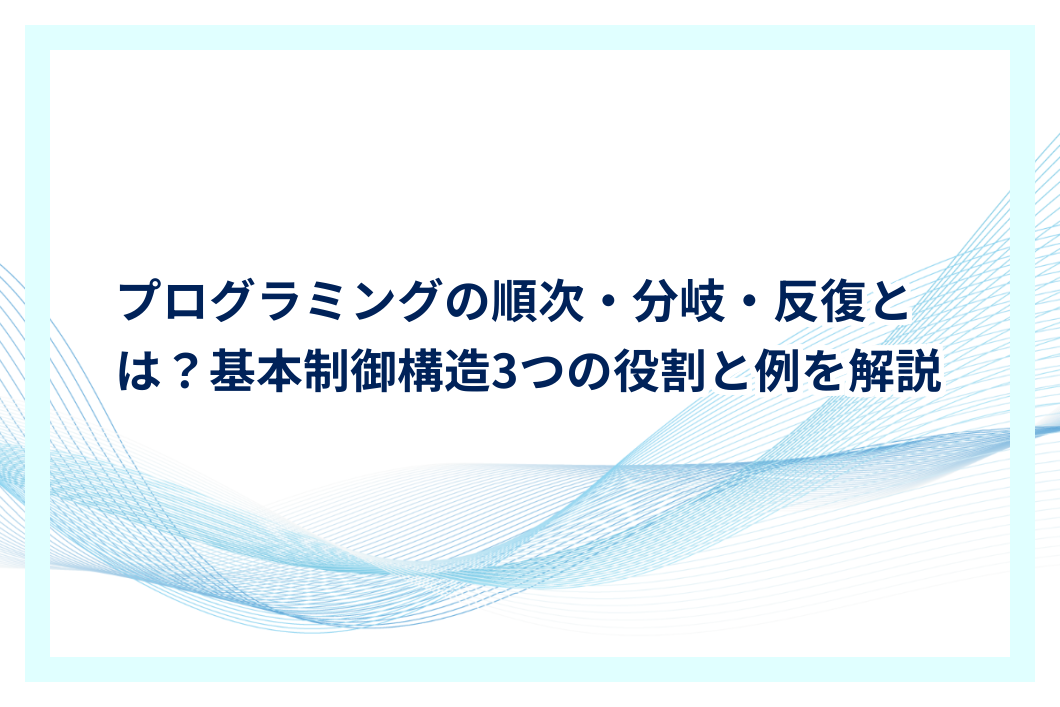 プログラミングの順次・分岐・反復とは?基本制御構造3つの役割と例を解説 | プログラミングJOURNAL
